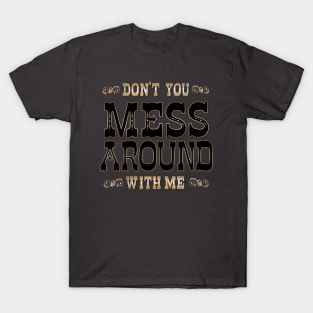 Don't You Mess Around With Me T-Shirt